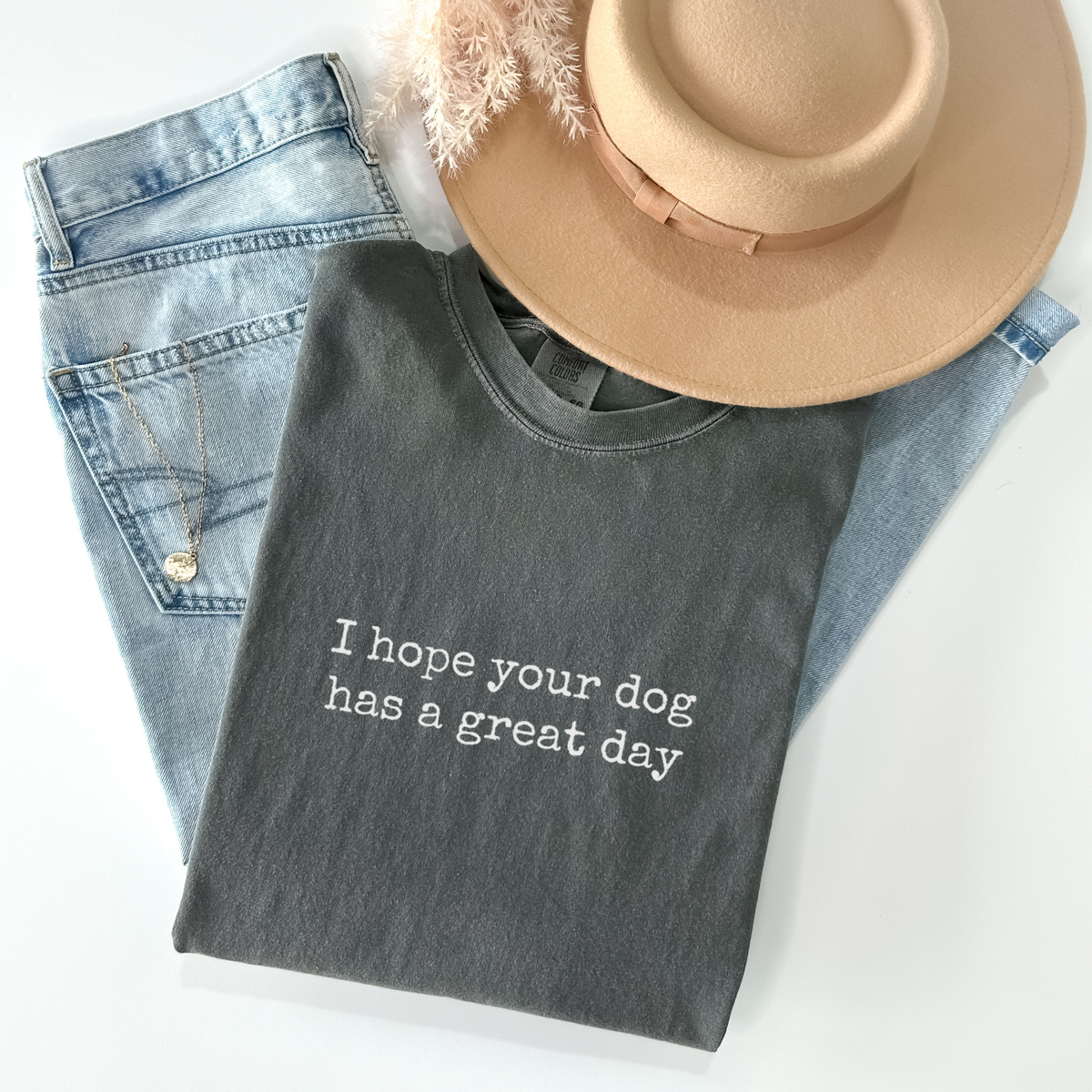 I Hope Your Dog Has a Great Day Tee: Pepper / MED