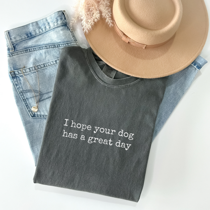 I Hope Your Dog Has a Great Day Tee: Pepper / MED